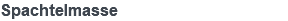 Spachtelmasse