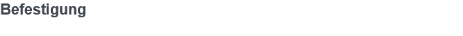 Befestigung 