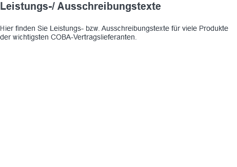 Leistungs-/ Ausschreibungstexte Hier finden Sie Leistungs- bzw. Ausschreibungstexte für viele Produkte der wichtigsten COBA-Vertragslieferanten. 